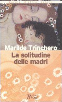 La solitudine delle madri - Marilde Trinchero - Libro Magi Edizioni 2008, Parole d'altro genere | Libraccio.it