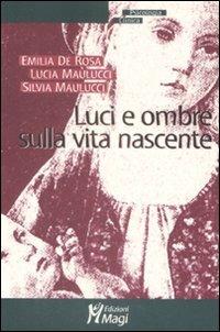Luci e ombre sulla vita nascente - Emilia De Rosa, Lucia Maulucci, Silvia Maulucci - Libro Magi Edizioni 2009, Psicologia clinica | Libraccio.it
