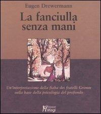 La fanciulla senza mani. Un'interpretazione della fiaba dei fratelli Grimm sulla base della psicologia del profondo - Eugen Drewermann - Libro Magi Edizioni 2007, Lecturae | Libraccio.it