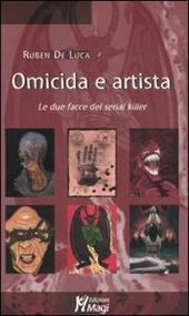 Omicida e artista. Le due facce del serial killer. Ediz. illustrata