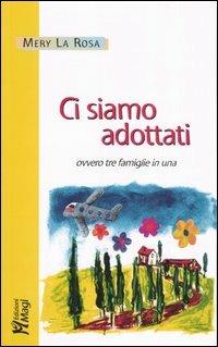 Ci siamo adottati, ovvero tre famiglie in una - Mery La Rosa - Libro Magi Edizioni 2007, Professione genitore | Libraccio.it