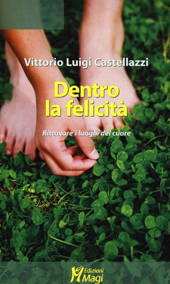 Dentro la felicità. Ritrovare i luoghi del cuore - Vittorio Luigi Castellazzi - Libro Magi Edizioni 2013, Lecturae | Libraccio.it