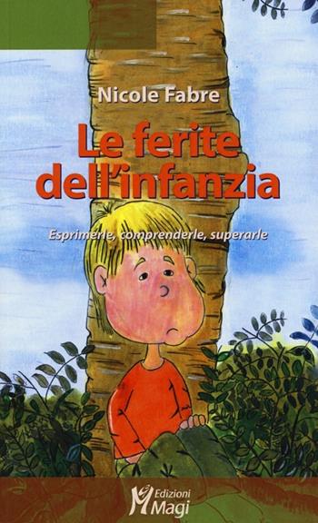 Le ferite dell'infanzia. Esprimerle, comprenderle, superarle - Nicole Fabre - Libro Magi Edizioni 2013, Lecturae | Libraccio.it