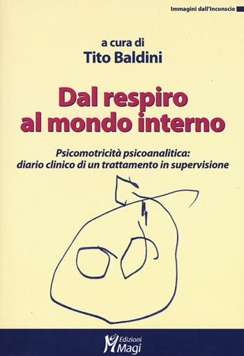 Dal respiro al mondo interno. Psicomotricità psicoanalitica: diario clinico di un trattamento in supervisione  - Libro Magi Edizioni 2015, Immagini dall'inconscio | Libraccio.it