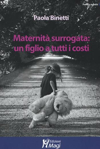 Maternità surrogata: un figlio a tutti i costi - Paola Binetti - Libro Magi Edizioni 2016, Forma mentis | Libraccio.it