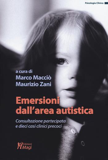 Emersioni dall'area autistica. Consultazione partecipata e dieci casi clinici precoci  - Libro Magi Edizioni 2018, Psicologia clinica | Libraccio.it