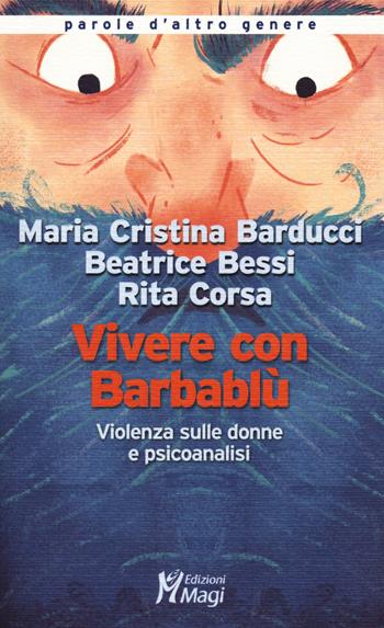 Vivere con Barbablù. Violenza sulle donne e psicoanalisi - Maria Cristina Barducci, Beatrice Bessi, Rita Corsa - Libro Magi Edizioni 2018, Parole d'altro genere | Libraccio.it