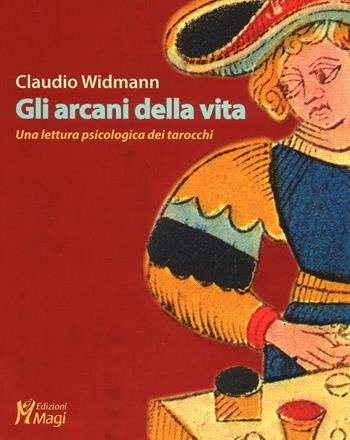 Gli arcani della vita. Una lettura psicologica dei tarocchi - Claudio Widmann - Libro Magi Edizioni 2018, Immagini dall'inconscio | Libraccio.it