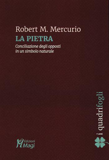 La pietra. Conciliazione degli opposti in un simbolo naturale - Robert M. Mercurio - Libro Magi Edizioni 2018, I quadrifogli | Libraccio.it