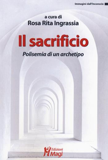Il sacrificio. Polisemia di un archetipo  - Libro Magi Edizioni 2019, Immagini dall'inconscio | Libraccio.it