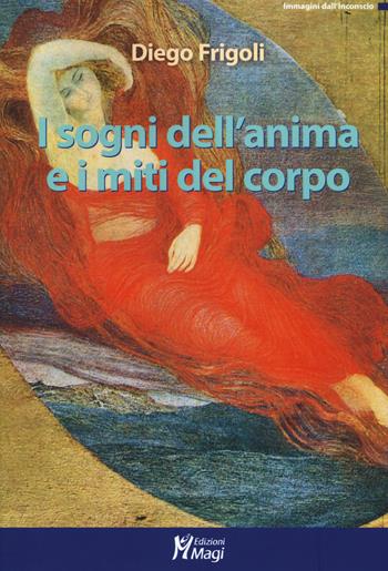 I sogni dell'anima e miti del corpo - Diego Frigoli - Libro Magi Edizioni 2019, Immagini dall'inconscio | Libraccio.it