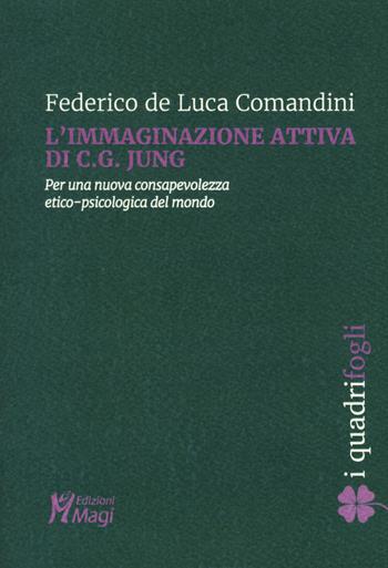 L' immaginazione attiva di C.G. Jung. Per una nuova consapevolezza etico-psicologica del mondo - Federico De Luca Comandini - Libro Magi Edizioni 2019, I quadrifogli | Libraccio.it