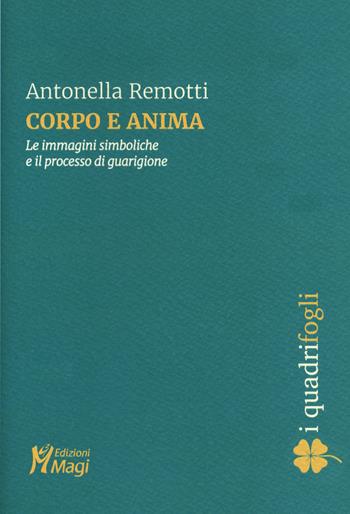Corpo e anima. Le immagini simboliche e il processo di guarigione - Antonella Remotti - Libro Magi Edizioni 2020, I quadrifogli | Libraccio.it