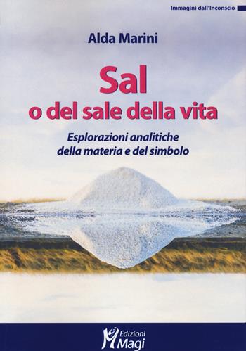 Sal, o del sale della vita. Esplorazioni analitiche della materia e del simbolo - Alda Marini - Libro Magi Edizioni 2021, Immagini dall'inconscio | Libraccio.it