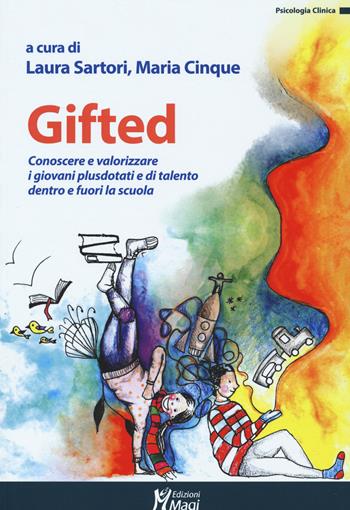 Gifted. Conoscere e valorizzare i giovani plusdotati e di talento dentro e fuori la scuola - M. Cinque - Libro Magi Edizioni 2020, Psicologia clinica | Libraccio.it