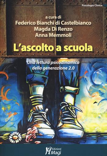 L' ascolto a scuola. Una lettura psicodinamica della generazione 2.0 - Anna Memmoli, Magda Di Renzo, Federico Bianchi di Castelbianco - Libro Magi Edizioni 2020, Psicologia clinica | Libraccio.it