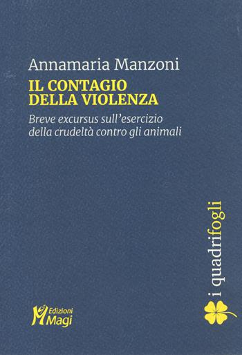 Il contagio della violenza. Breve excursus sull'esercizio della crudeltà contro gli animali - Annamaria Manzoni - Libro Magi Edizioni 2021, I quadrifogli | Libraccio.it