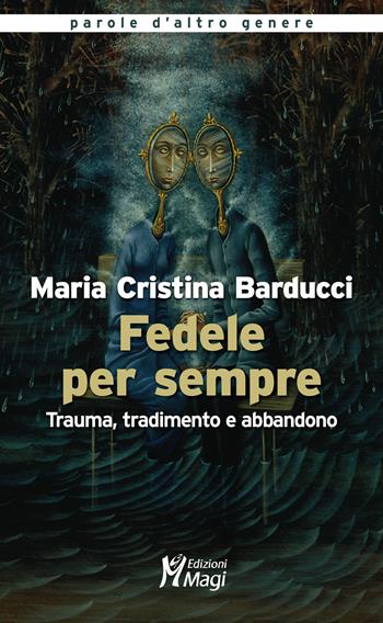 Fedele per sempre. Trauma, tradimento e abbandono - Maria Cristina Barducci - Libro Magi Edizioni 2021, Parole d'altro genere | Libraccio.it