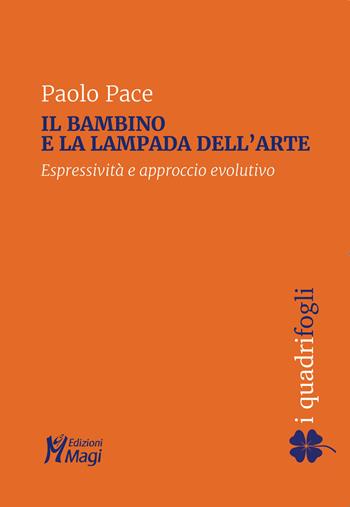 Il bambino e la lampada dell'arte. Espressività e approccio evolutivo - Paolo Pace - Libro Magi Edizioni 2021, I quadrifogli | Libraccio.it