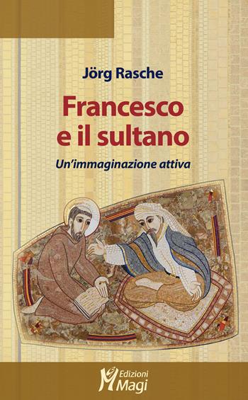 Francesco e il sultano. Un'immaginazione attiva - Jörg Rasche - Libro Magi Edizioni 2022, Lecturae | Libraccio.it