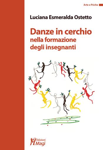 Danze in cerchio nella formazione degli insegnanti - Luciana Esmeralda Ostetto - Libro Magi Edizioni 2022, Arte e psiche | Libraccio.it