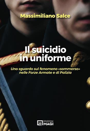 Il suicidio in uniforme. Uno sguardo sul fenomeno «sommerso» nelle forze armate e di polizia - Massimiliano Salce - Libro Magi Edizioni 2024 | Libraccio.it