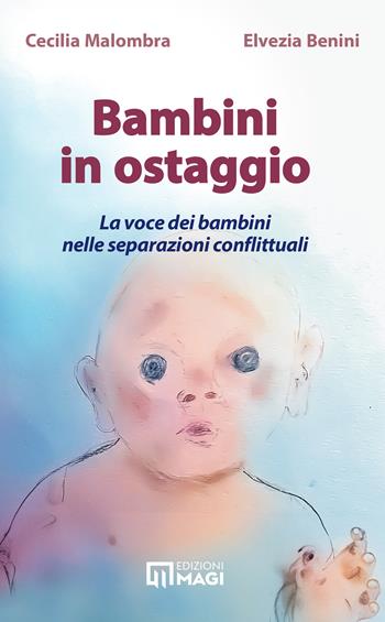 Bambini in ostaggio. La voce dei bambini nelle separazioni conflittuali - Cecilia Malombra, Elvezia Benini - Libro Magi Edizioni 2024, Psicologia infantile | Libraccio.it