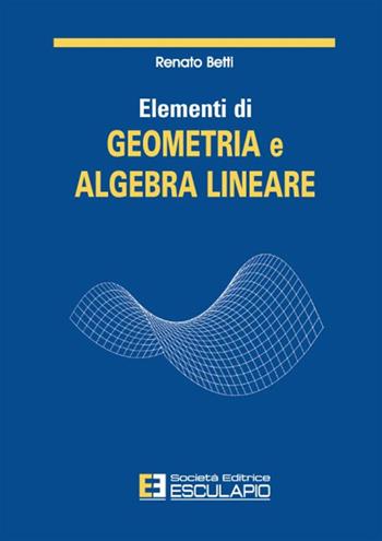 Elementi di geometria e algebra lineare - Renato Betti - Libro Esculapio 2000 | Libraccio.it