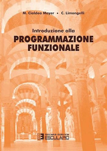 Introduzione alla programmazione funzionale - Marta Cialdea Mayer, Carla Limongelli - Libro Esculapio 2002 | Libraccio.it