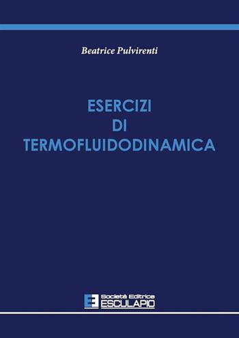 Esercizi di termofluidodinamica - Beatrice Pulvirenti - Libro Esculapio 2003 | Libraccio.it