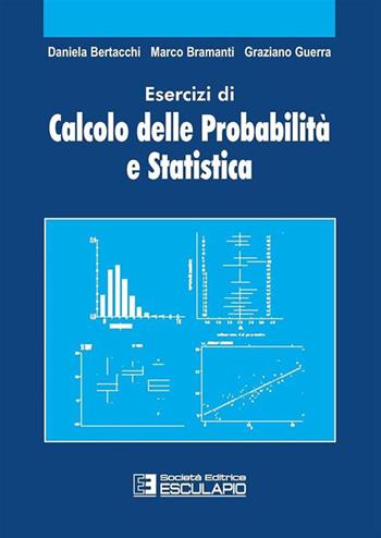Esercizi di calcolo delle probabilità e statistica - Marco Bramanti, Daniela Bertacchi, Graziano Guerra - Libro Esculapio 2003 | Libraccio.it
