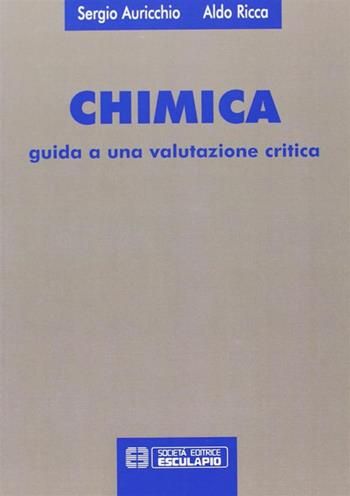 Chimica. Guida a una valutazione critica - Sergio Auricchio, Aldo Ricca - Libro Esculapio 2003 | Libraccio.it