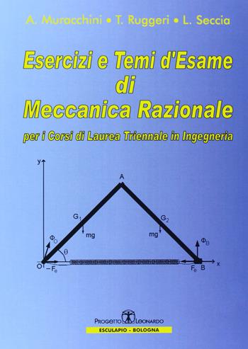 Esercizi e temi d'esame di meccanica razionale. Per i corsi di laurea triennale in ingegneria - Augusto Muracchini, Tommaso Ruggeri, Leonardo Seccia - Libro Esculapio 2005 | Libraccio.it