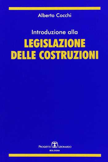 Introduzione alla legislazione delle costruzioni - Alberto Cocchi - Libro Esculapio 2005 | Libraccio.it