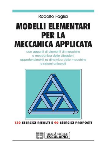 Modelli elementari per la meccanica applicata. Con appunti di elementi di macchine - Rodolfo Faglia - Libro Esculapio 2006 | Libraccio.it