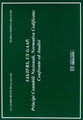 IAS/IFRS, GAAP, principi contabili nazionali, normativa codificata. Confronto e analisi - M. Teresa Bianchi - Libro Esculapio 2006 | Libraccio.it