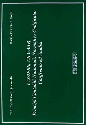 IAS/IFRS, GAAP, principi contabili nazionali, normativa codificata. Confronto e analisi - Maria Teresa Bianchi - Libro Esculapio 2006 | Libraccio.it