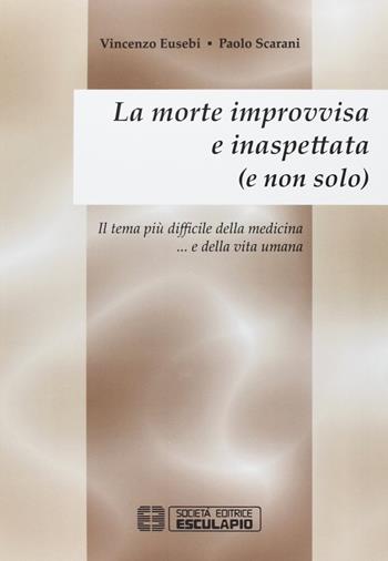 La morte improvvisa e inaspettata (e non solo). Il tema più difficile della medicina... e nella vita umana - Vincenzo Eusebio, Paolo Scarani - Libro Esculapio 2006 | Libraccio.it