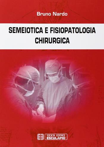 Semeiotica e fisiopatologia chirurgica - Bruno Nardo - Libro Esculapio 2009 | Libraccio.it