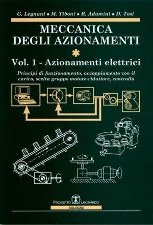 Meccanica degli azionamenti. Vol. 1: Azionamenti elettrici, principi di funzionamento, accoppiamento con il carico, scelta del gruppo motore-riduttore, leggi di moto, controllo. - Giovanni Legnani, Monica Tiboni, Riccardo Adamini - Libro Esculapio 2008 | Libraccio.it