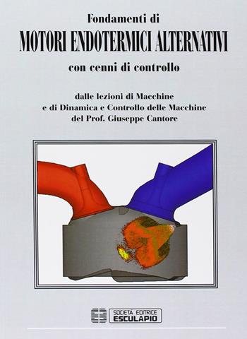Fondamenti di motori endotermici alternativi. Con cenni di controllo - Giuseppe Cantore - Libro Esculapio 2008 | Libraccio.it