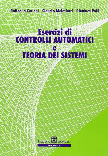 Esercizi di controlli automatici e teoria dei sistemi - Raffaella Carloni, Claudio Melchiorri, Gianluca Palli - Libro Esculapio 2008 | Libraccio.it