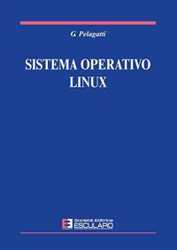 Sistema operativo Linux - Giuseppe Pelagatti - Libro Esculapio 2009 | Libraccio.it