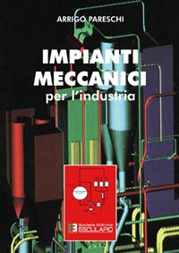 Impianti meccanici per l'industria - Arrigo Pareschi - Libro Esculapio 2009 | Libraccio.it