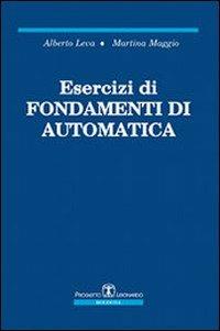 Esercizi di fondamenti di automatica - Alberto Leva, Martina Maggio - Libro Esculapio 2010 | Libraccio.it