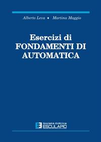 Esercizi di fondamenti di automatica - Alberto Leva, Martina Maggio - Libro Esculapio 2010 | Libraccio.it