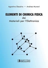 Elementi di chimica fisica dei materiali per l'elettronica - Agostino Desalvo, Andrea Munari - Libro Esculapio 2010 | Libraccio.it