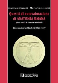Quesiti di autovalutazione di anatomia umana. Per i corsi di laurea triennali - Manrico Morroni, Mario Castellucci - Libro Esculapio 2010 | Libraccio.it