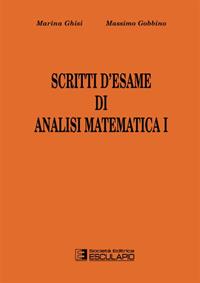 Scritti d'esame di analisi matematica I. Vol. 1 - Marina Ghisi, Massimo Gobbino - Libro Esculapio 2010 | Libraccio.it