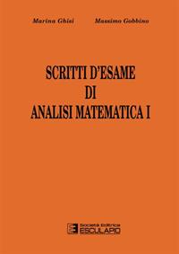 Scritti d'esame di analisi matematica I. Vol. 1 - Massimo Gobbino, Marina Ghisi - Libro Esculapio 2010 | Libraccio.it